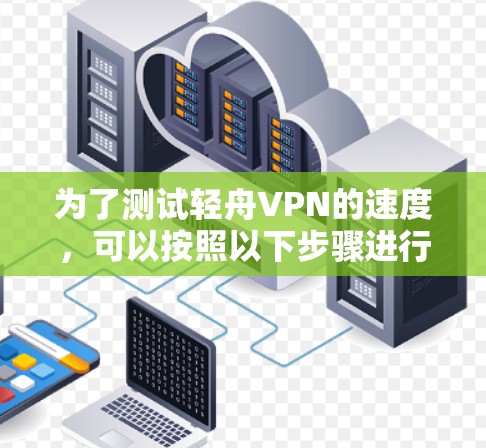 为了测试轻舟VPN的速度，可以按照以下步骤进行