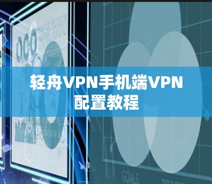 轻舟VPN手机端VPN配置教程 轻舟VPN手机端VPN配置教程