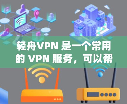 轻舟VPN 是一个常用的 VPN 服务，可以帮助用户实现网络防火墙绕过、隐私保护以及访问国外网站等功能。以下是使用轻舟VPN 的基本教程