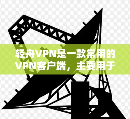 轻舟VPN是一款常用的VPN客户端,主要用于在国外访问国内的网络资源、服务和网站。以下是一些使用轻舟VPN的技巧和建议 轻舟VPN是一款常用的VPN客户端,主要用于在国外访问国内的网络资源、服务和网站。以下是一些使用轻舟VPN的技巧和建议