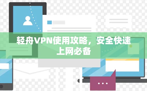 轻舟VPN使用攻略,安全快速上网必备 轻舟VPN使用攻略,安全快速上网必备