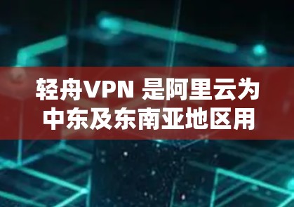 轻舟VPN 是阿里云为中东及东南亚地区用户提供的安全高效的网络解决方案,能够帮助用户访问中国国内网络资源。以下是进行轻舟VPN 连接测试的步骤 轻舟VPN 是阿里云为中东及东南亚地区用户提供的安全高效的网络解决方案,能够帮助用户访问中国国内网络资源。以下是进行轻舟VPN 连接测试的步骤