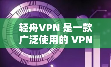 轻舟VPN 是一款广泛使用的 VPN 工具，用户可以通过它来实现科学上网、保护隐私或访问受限的网站。以下是一个简单的轻舟VPN 科学上网教程