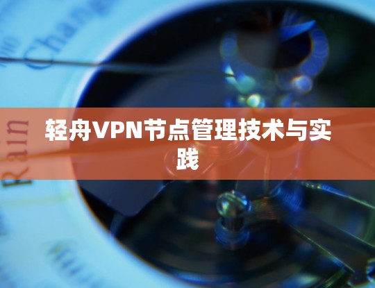 轻舟VPN节点管理技术与实践 轻舟VPN节点管理技术与实践