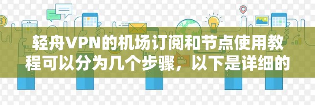 轻舟VPN的机场订阅和节点使用教程可以分为几个步骤，以下是详细的指南