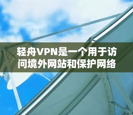 轻舟VPN是一个用于访问境外网站和保护网络隐私的应用程序。要使用轻舟VPN,通常需要下载其官方的安装包。如果你需要轻舟VPN的安装包,可以按照以下步骤操作 轻舟VPN是一个用于访问境外网站和保护网络隐私的应用程序。要使用轻舟VPN,通常需要下载其官方的安装包。如果你需要轻舟VPN的安装包,可以按照以下步骤操作
