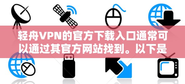 轻舟VPN的官方下载入口通常可以通过其官方网站找到。以下是获取轻舟VPN的步骤