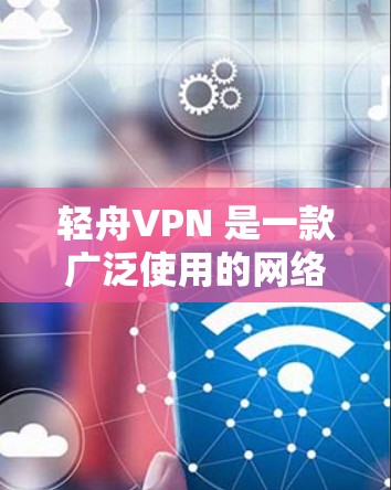 轻舟VPN 是一款广泛使用的网络加密软件,允许用户访问被限制访问的网站或服务。虽然轻舟VPN 最初是为手机设计的,但也有电脑版本可供使用。以下是关于如何使用轻舟VPN电脑版的步骤和注意事项 轻舟VPN 是一款广泛使用的网络加密软件,允许用户访问被限制访问的网站或服务。虽然轻舟VPN 最初是为手机设计的,但也有电脑版本可供使用。以下是关于如何使用轻舟VPN电脑版的步骤和注意事项