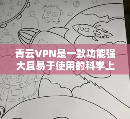 青云VPN是一款功能强大且易于使用的科学上网工具,适合需要访问受限网站或保持网络安全的用户。以下是对青云VPN的详细分析和总结 青云VPN是一款功能强大且易于使用的科学上网工具,适合需要访问受限网站或保持网络安全的用户。以下是对青云VPN的详细分析和总结