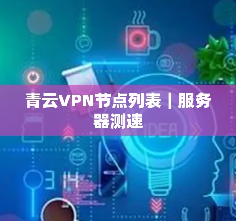 青云VPN节点列表|服务器测速 青云VPN节点列表|服务器测速