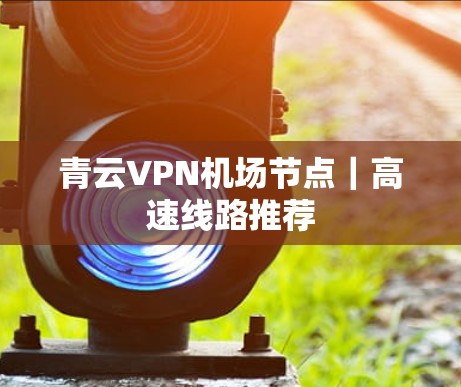 青云VPN机场节点｜高速线路推荐