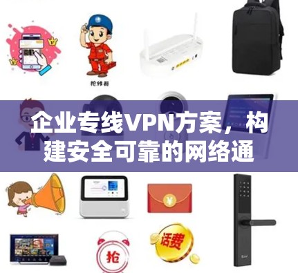 企业专线VPN方案，构建安全可靠的网络通道