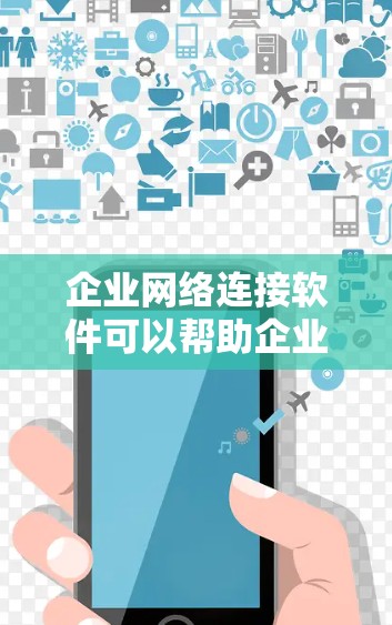 企业网络连接软件可以帮助企业实现多种网络管理和连接功能,包括VPN、网络安全、数据传输优化等。以下是一些常用的企业网络连接软件及其简要介绍,供您参考
