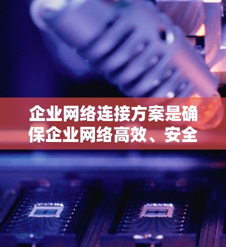 企业网络连接方案是确保企业网络高效、安全、稳定运行的关键基础。以下是一个全面的企业网络连接方案,涵盖了从现有网络评估、需求分析、网络选型到部署、优化和维护的各个方面