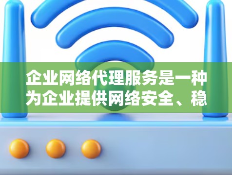 企业网络代理服务是一种为企业提供网络安全、稳定和高效连接的综合解决方案。它通常包括多种服务和功能,旨在帮助企业管理和优化其网络环境,保障数据安全和网络性能。以下是企业网络代理服务的主要内容和作用