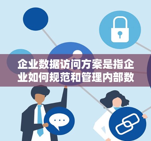 企业数据访问方案是指企业如何规范和管理内部数据的访问权限,以确保数据安全、合规性和高效性。以下是一个典型的企业数据访问方案框架,涵盖主要的方面 企业数据访问方案是指企业如何规范和管理内部数据的访问权限,以确保数据安全、合规性和高效性。以下是一个典型的企业数据访问方案框架,涵盖主要的方面