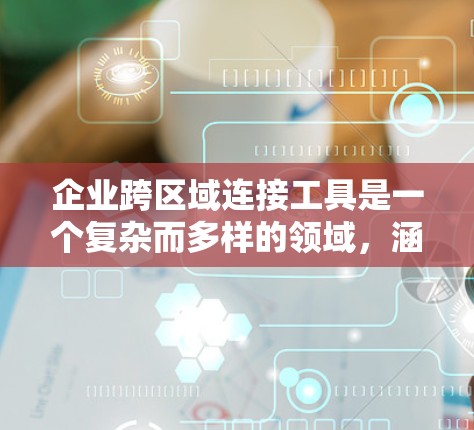 企业跨区域连接工具是一个复杂而多样的领域,涵盖了多种技术和解决方案,旨在帮助企业在不同地理区域之间高效、安全地进行数据、网络和应用的连接与交互。以下是对该领域的详细分析 企业跨区域连接工具是一个复杂而多样的领域,涵盖了多种技术和解决方案,旨在帮助企业在不同地理区域之间高效、安全地进行数据、网络和应用的连接与交互。以下是对该领域的详细分析