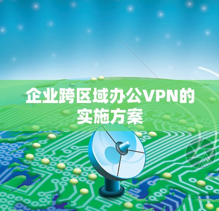 企业跨区域办公VPN的实施方案