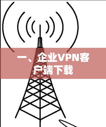 一、企业VPN客户端下载 一、企业VPN客户端下载