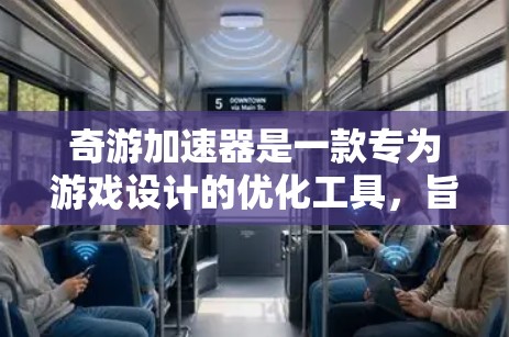 奇游加速器是一款专为游戏设计的优化工具，旨在提升游戏的运行效率和性能表现。对于海外游戏（如原神、未定事件簿等）奇游加速器可以帮助优化游戏的运行环境，从而改善帧率、加载速度和整体性能