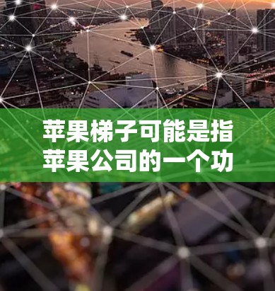 苹果梯子可能是指苹果公司的一个功能或产品,但更可能是指拨动梯子(Slide Over)这是iOS设备上的一项功能。以下是使用拨动梯子的方法 苹果梯子可能是指苹果公司的一个功能或产品,但更可能是指拨动梯子(Slide Over)这是iOS设备上的一项功能。以下是使用拨动梯子的方法