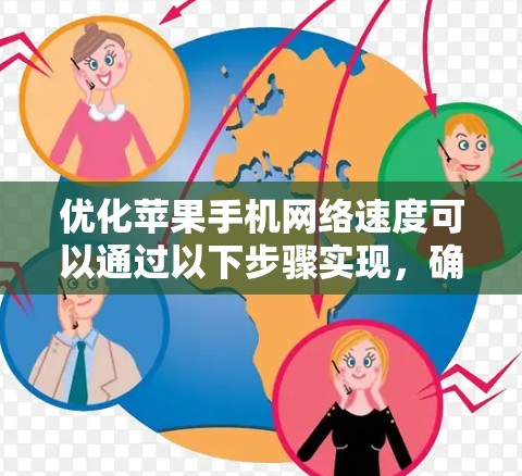 优化苹果手机网络速度可以通过以下步骤实现,确保在保证隐私和安全的前提下,提升网络性能