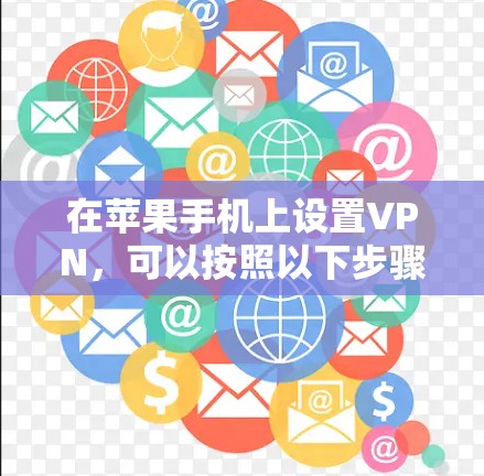 在苹果手机上设置VPN,可以按照以下步骤操作 在苹果手机上设置VPN,可以按照以下步骤操作