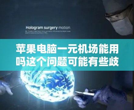 苹果电脑一元机场能用吗这个问题可能有些歧义,需要进一步明确具体指的是什么 苹果电脑一元机场能用吗这个问题可能有些歧义,需要进一步明确具体指的是什么