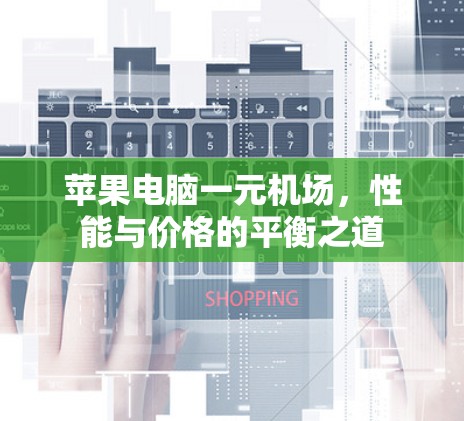 苹果电脑一元机场,性能与价格的平衡之道 苹果电脑一元机场,性能与价格的平衡之道