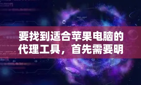 要找到适合苹果电脑的代理工具,首先需要明确您的需求。您可能需要代理销售苹果的个人计算机、MacBook、iMac等产品,或者是作为苹果的官方授权经销商来销售这些产品