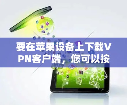 要在苹果设备上下载VPN客户端，您可以按照以下步骤操作