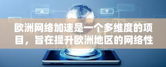 欧洲网络加速是一个多维度的项目,旨在提升欧洲地区的网络性能,减少数据传输延迟,提高整体网络效率。以下是该项目的主要方面 欧洲网络加速是一个多维度的项目,旨在提升欧洲地区的网络性能,减少数据传输延迟,提高整体网络效率。以下是该项目的主要方面
