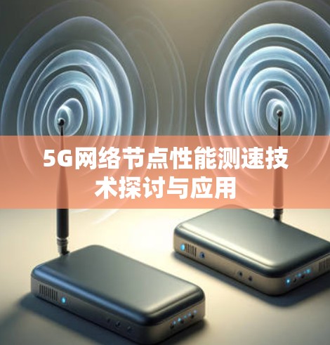 5G网络节点性能测速技术探讨与应用