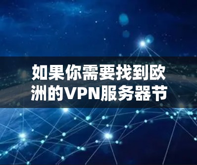 如果你需要找到欧洲的VPN服务器节点,可以考虑以下几个主要的欧洲国家和地区的VPN服务提供商。这些服务提供商通常会提供覆盖欧洲的多个服务器节点,包括德国、法国、英国、荷兰、瑞典、比利时等 如果你需要找到欧洲的VPN服务器节点,可以考虑以下几个主要的欧洲国家和地区的VPN服务提供商。这些服务提供商通常会提供覆盖欧洲的多个服务器节点,包括德国、法国、英国、荷兰、瑞典、比利时等