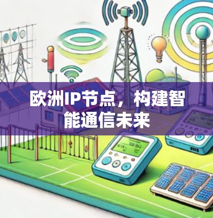 欧洲IP节点,构建智能通信未来 欧洲IP节点,构建智能通信未来
