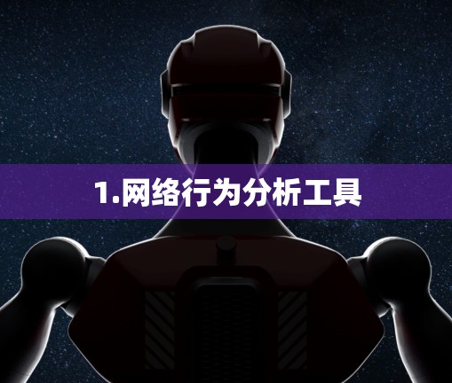 1.网络行为分析工具 1.网络行为分析工具