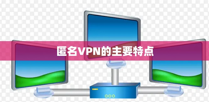 匿名VPN的主要特点
