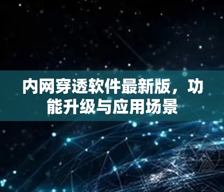 内网穿透软件最新版，功能升级与应用场景