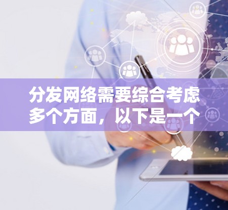 分发网络需要综合考虑多个方面,以下是一个有条理的步骤指南 分发网络需要综合考虑多个方面,以下是一个有条理的步骤指南
