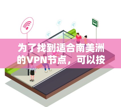 为了找到适合南美洲的VPN节点,可以按照以下步骤进行 为了找到适合南美洲的VPN节点,可以按照以下步骤进行