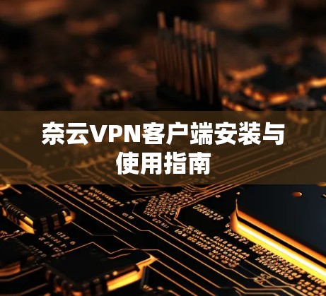 奈云VPN客户端安装与使用指南 奈云VPN客户端安装与使用指南