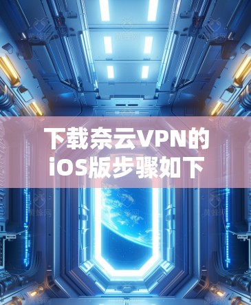 下载奈云VPN的iOS版步骤如下 下载奈云VPN的iOS版步骤如下