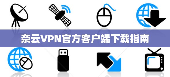 奈云VPN官方客户端下载指南