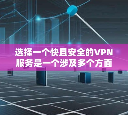 选择一个快且安全的VPN服务是一个涉及多个方面的决策,以下是基于您的思考过程整理出的分步指南 选择一个快且安全的VPN服务是一个涉及多个方面的决策,以下是基于您的思考过程整理出的分步指南