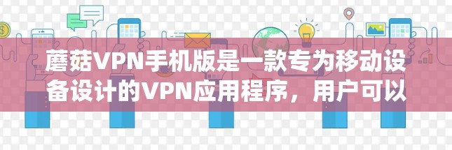 蘑菇VPN手机版是一款专为移动设备设计的VPN应用程序,用户可以通过它来加密网络流量,保护隐私,或者绕过网络限制。以下是一些关于蘑菇VPN手机版的信息和使用方法
