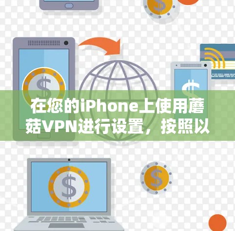 在您的iPhone上使用蘑菇VPN进行设置,按照以下步骤操作 在您的iPhone上使用蘑菇VPN进行设置,按照以下步骤操作