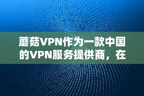 蘑菇VPN作为一款中国的VPN服务提供商,在电脑上的表现值得关注。以下是对其电脑版的详细分析,帮助你做出明智的选择 蘑菇VPN作为一款中国的VPN服务提供商,在电脑上的表现值得关注。以下是对其电脑版的详细分析,帮助你做出明智的选择