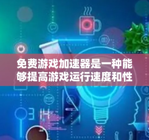 免费游戏加速器是一种能够提高游戏运行速度和性能的工具，通常通过优化图形渲染、减少延迟或调优游戏配置来实现。以下是一些常见的免费游戏加速器和优化工具