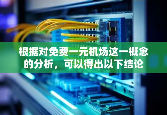 根据对免费一元机场这一概念的分析,可以得出以下结论 根据对免费一元机场这一概念的分析,可以得出以下结论