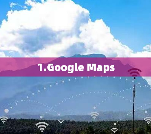 1.Google Maps 1.Google Maps